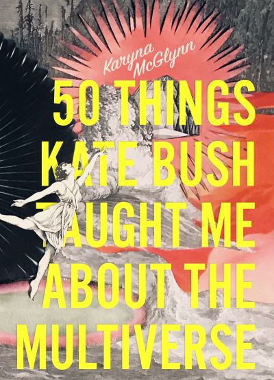 50 Things Kate Bush Taught Me About the Multiverse - Karyna McGlynn - Books - Sarabande Books, Incorporated - 9781946448941 - June 9, 2022