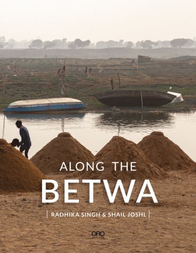 Cover for Radhika Singh · Along the Betwa: A Riverwalk through the Drought-Prone Region of Bundelkhand, India (Paperback Book) (2021)