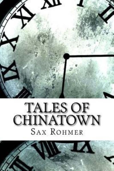 Tales of Chinatown - Sax Rohmer - Books - Createspace Independent Publishing Platf - 9781974241941 - August 13, 2017