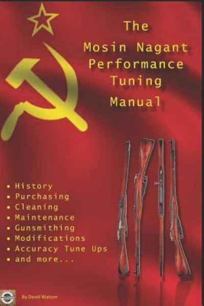 Cover for David Watson · The Mosin Nagant Performance Tuning Handbook: Gunsmithing tips for modifying your Mosin Nagant rifle (Paperback Book) (2017)