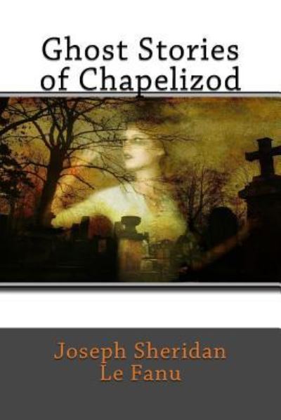 Cover for Joseph Sheridan Le Fanu · Ghost Stories of Chapelizod (Paperback Book) (2017)