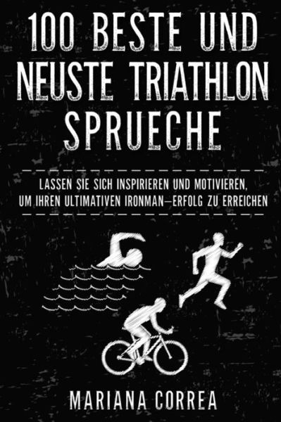 100 BESTE Und NEUSTE TRIATHLON SPRUECHE - Mariana Correa - Bøger - Createspace Independent Publishing Platf - 9781981197941 - 26. november 2017