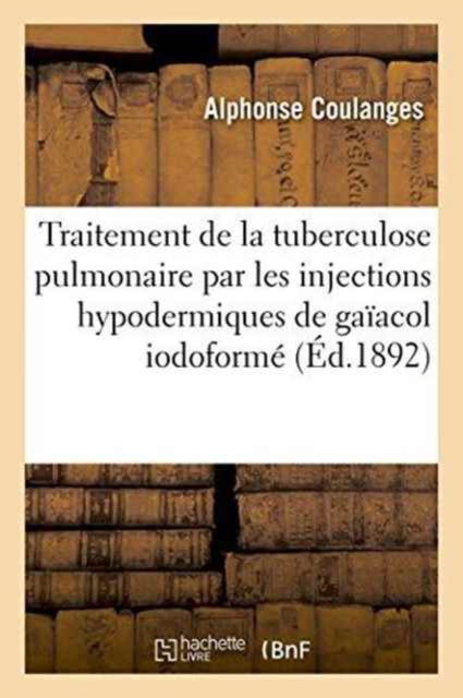 Cover for Alphonse Coulanges · Traitement de la Tuberculose Pulmonaire Par Les Injections Hypodermiques de Gaiacol Iodoforme (Paperback Book) (2016)