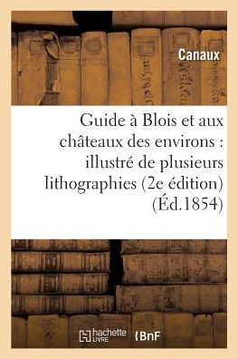 Cover for Canaux · Guide A Blois Et Aux Chateaux Des Environs: Illustre de Plusieurs Lithographies 2e Edition (Paperback Book) (2017)