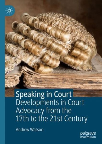 Cover for Andrew Watson · Speaking in Court: Developments in Court Advocacy from the Seventeenth to the Twenty-First Century (Hardcover Book) [2019 edition] (2019)
