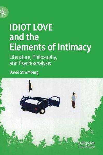 Cover for David Stromberg · IDIOT LOVE and the Elements of Intimacy: Literature, Philosophy, and Psychoanalysis (Hardcover Book) [1st ed. 2020 edition] (2020)