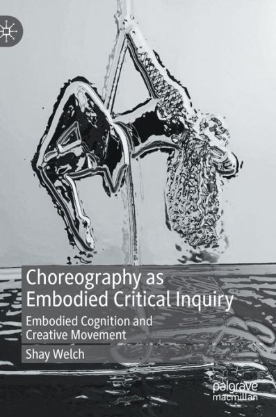 Cover for Shay Welch · Choreography as Embodied Critical Inquiry: Embodied Cognition and Creative Movement (Hardcover Book) [2022 edition] (2022)