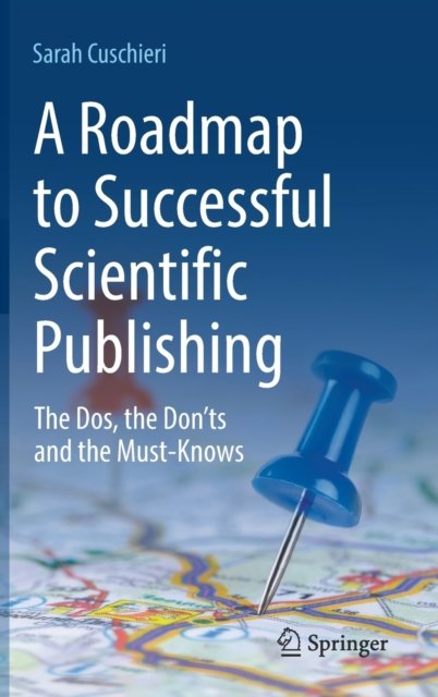 Sarah Cuschieri · A Roadmap to Successful Scientific Publishing: The Dos, the Don’ts and the Must-Knows (Hardcover Book) [1st ed. 2022 edition] (2022)