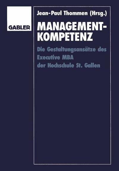 Cover for Jean-paul Thommen · Management-Kompetenz: Die Gestaltungsansatze Des Executive MBA Der Hochschule St. Gallen (Taschenbuch) [Softcover Reprint of the Original 1st 1995 edition] (2012)