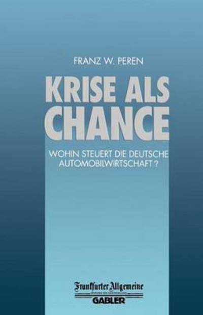 Cover for Franz W Peren · Krise ALS Chance: Wohin Steuert Die Deutsche Automobilwirtschaft? - Faz - Gabler Edition (Taschenbuch) [Softcover Reprint of the Original 1st 1994 edition] (2012)