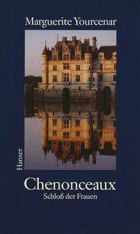 Chenonceaux. SchloÃ? der Frauen - Marguerite Yourcenar - Bücher - Hanser, Carl GmbH + Co. - 9783446173941 - 1993