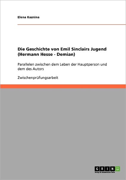 Cover for Elena Kaznina · Die Geschichte von Emil Sinclairs Jugend (Hermann Hesse - Demian): Parallelen zwischen dem Leben der Hauptperson und dem des Autors (Paperback Book) [German edition] (2007)