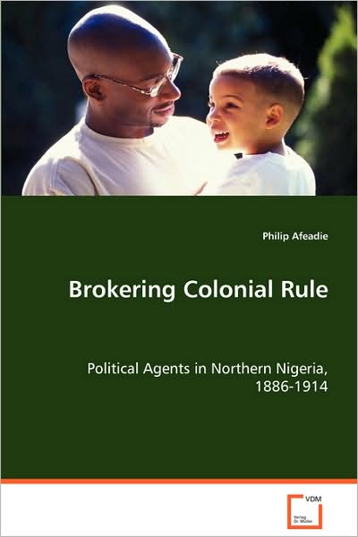 Cover for Philip Afeadie · Brokering Colonial Rule: Political Agents in Northern Nigeria, 1886-1914 (Paperback Book) (2008)