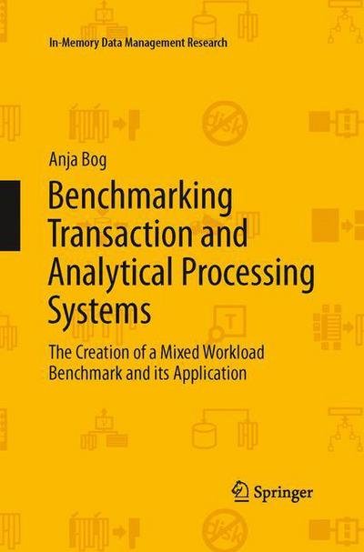 Cover for Anja Bog · Benchmarking Transaction and Analytical Processing Systems: The Creation of a Mixed Workload Benchmark and its Application - In-Memory Data Management Research (Paperback Book) [Softcover reprint of the original 1st ed. 2014 edition] (2015)