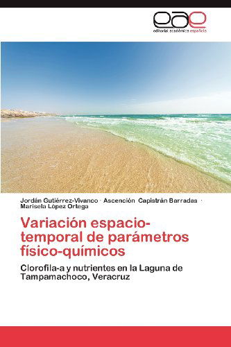 Cover for Marisela López Ortega · Variación Espacio-temporal De Parámetros Físico-químicos: Clorofila-a Y Nutrientes en La Laguna De Tampamachoco, Veracruz (Paperback Book) [Spanish edition] (2012)