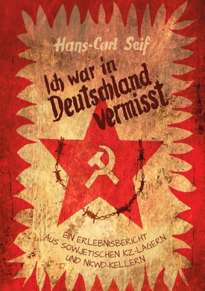 Cover for Hans-Carl Seif · Ich war in Deutschland vermisst: Ein Erlebnisbericht aus sowjetischen KZ-Lagern und NKWD-Kellern (Paperback Book) [German edition] (2014)