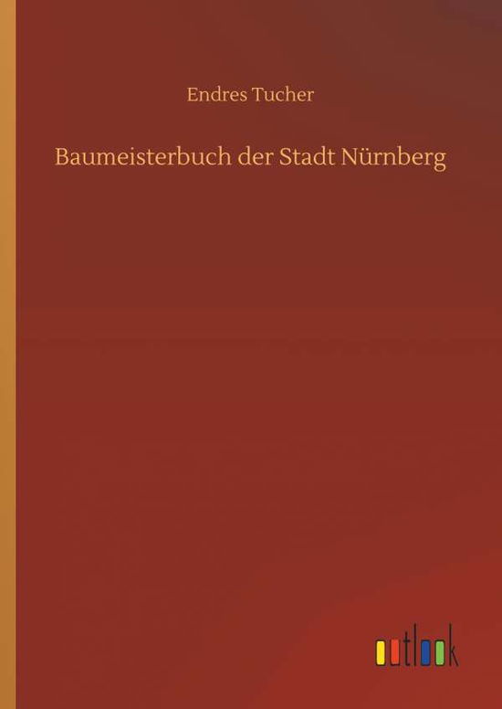 Cover for Endres Tucher · Baumeisterbuch Der Stadt NÃ¯Â¿Â½rnberg (Hardcover Book) (2018)