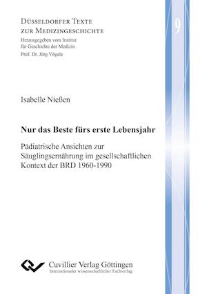 Cover for Isabelle Nießen · Nur das Beste fürs erste Lebensjahr. Pädiatrische Ansichten zur Säuglingsernährung im gesellschaftlichen Kontext der BRD 1960-1990 (Paperback Book) (2016)