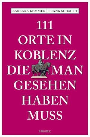 Cover for Barbara Kemmer · 111 Orte in Koblenz, die man gesehen haben muss (Book) (2023)
