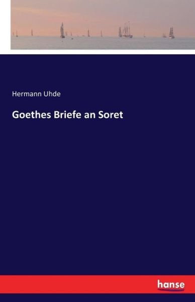 Goethes Briefe an Soret - Uhde - Books -  - 9783742828941 - August 24, 2016