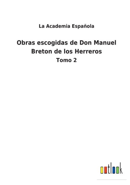 Obras escogidas de Don Manuel Breton de los Herreros - La Academia Española - Kirjat - Bod Third Party Titles - 9783752489941 - torstai 17. maaliskuuta 2022