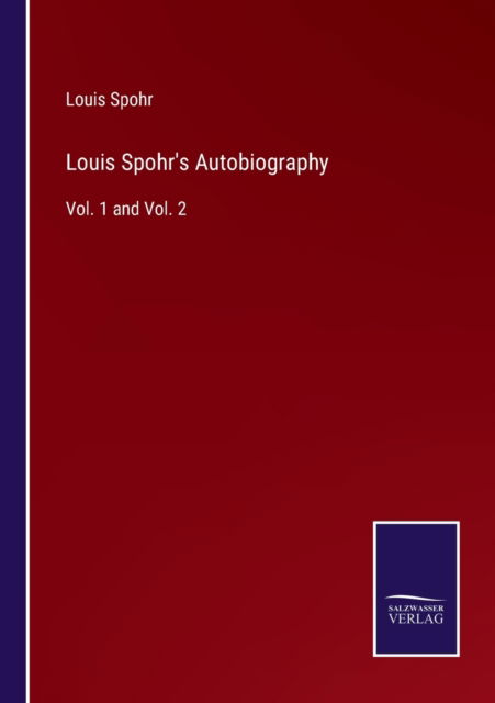 Louis Spohr's Autobiography - Louis Spohr - Books - Salzwasser-Verlag - 9783752588941 - March 25, 2022