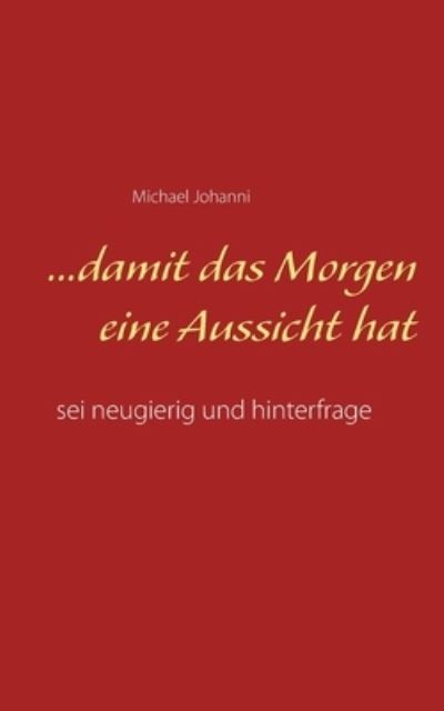 Cover for Michael Johanni · ...damit das Morgen eine Aussicht hat (Paperback Book) (2021)