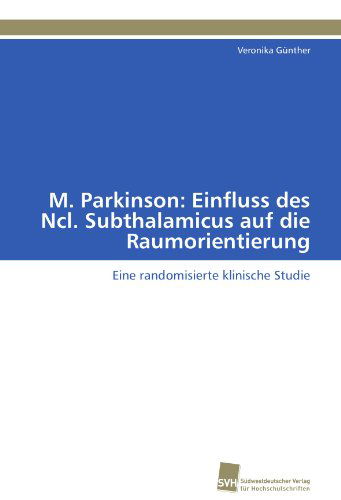 Cover for Veronika Günther · M. Parkinson: Einfluss Des Ncl. Subthalamicus Auf Die Raumorientierung: Eine Randomisierte Klinische Studie (Paperback Book) [German edition] (2011)