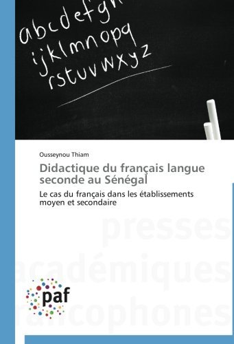 Cover for Ousseynou Thiam · Didactique Du Français Langue Seconde Au Sénégal: Le Cas Du Français Dans Les Établissements Moyen et Secondaire (Paperback Book) [French edition] (2014)