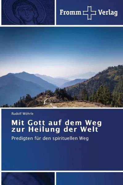 Cover for Rudolf Wöhrle · Mit Gott Auf Dem Weg Zur Heilung Der Welt: Predigten Für den Spirituellen Weg (Taschenbuch) [German edition] (2014)