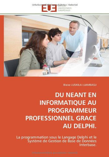 Cover for Blaise Lusikila Luambasu · Du Néant en Informatique Au Programmeur Professionnel Grace Au Delphi: La Programmation Sous Le Langage Delphi et Le Système De Gestion De Base De Données Interbase (Paperback Book) [French edition] (2018)