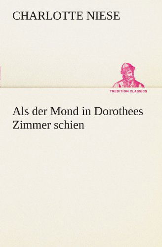 Cover for Charlotte Niese · Als Der Mond in Dorothees Zimmer Schien (Tredition Classics) (German Edition) (Paperback Book) [German edition] (2012)