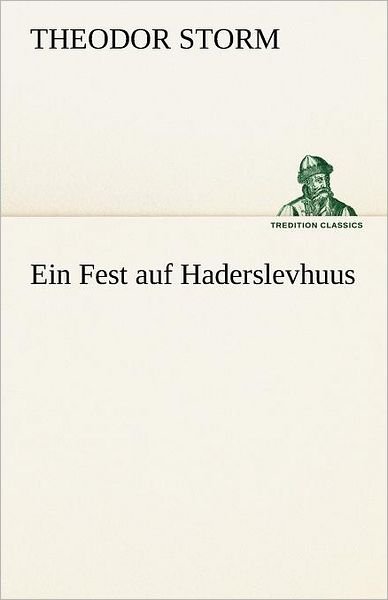 Cover for Theodor Storm · Ein Fest Auf Haderslevhuus (Tredition Classics) (German Edition) (Pocketbok) [German edition] (2012)