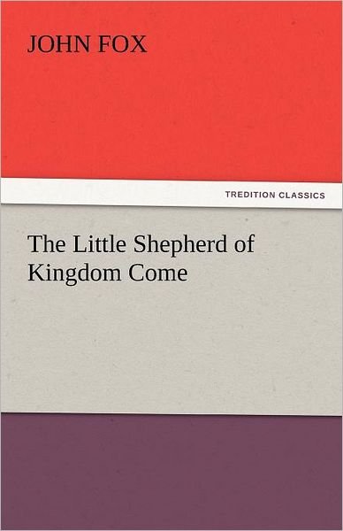 The Little Shepherd of Kingdom Come (Tredition Classics) - John Fox - Bücher - tredition - 9783842441941 - 6. November 2011