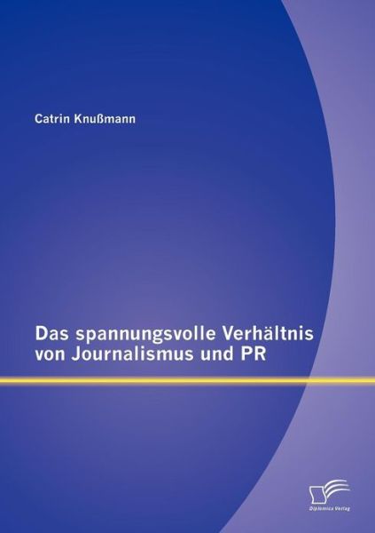 Cover for Catrin Knussmann · Das spannungsvolle Verhaltnis von Journalismus und PR (Paperback Book) [German edition] (2012)