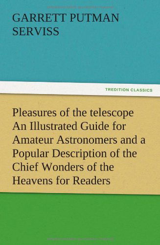 Cover for Garrett Putman Serviss · Pleasures of the Telescope an Illustrated Guide for Amateur Astronomers and a Popular Description of the Chief Wonders of the Heavens for General Read (Paperback Book) (2012)