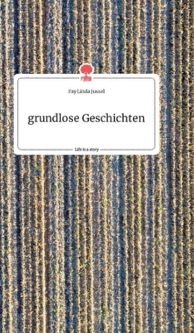 Cover for Fay Linda Jussel · Grundlose Geschichten. Life is a Story - Story.one (Hardcover Book) (2021)