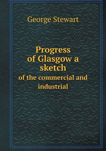 Cover for George Stewart · Progress of Glasgow a Sketch of the Commercial and Industrial (Paperback Book) (2013)