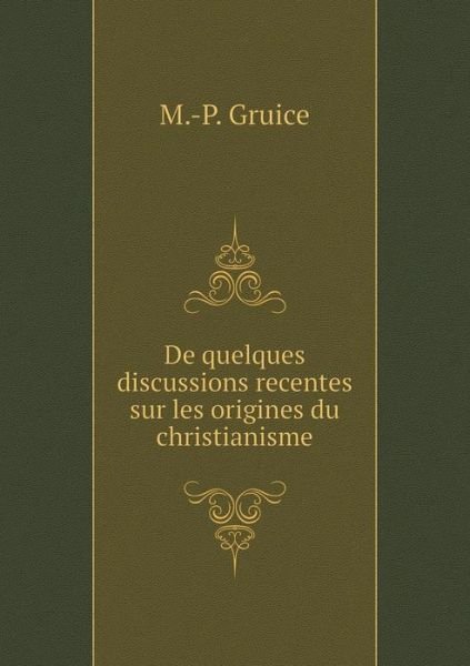 De Quelques Discussions Recentes Sur Les Origines Du Christianisme - M -p Gruice - Kirjat - Book on Demand Ltd. - 9785519217941 - lauantai 10. tammikuuta 2015