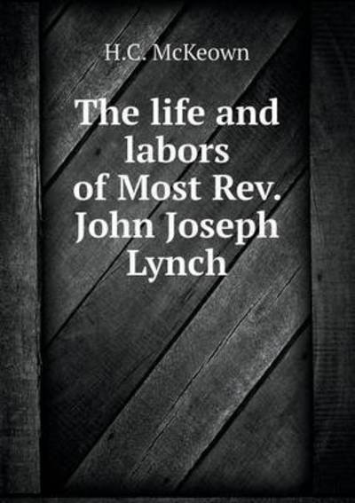 Cover for H C Mckeown · The Life and Labors of Most Rev. John Joseph Lynch (Paperback Book) (2015)