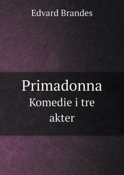 Primadonna Komedie I Tre Akter - Edvard Brandes - Boeken - Book on Demand Ltd. - 9785519288941 - 28 januari 2015