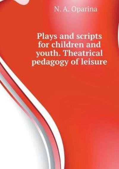 Cover for N a Oparina · Plays and Scripts for Children and Youth. Theatrical Pedagogy of Leisure (Paperback Book) (2018)
