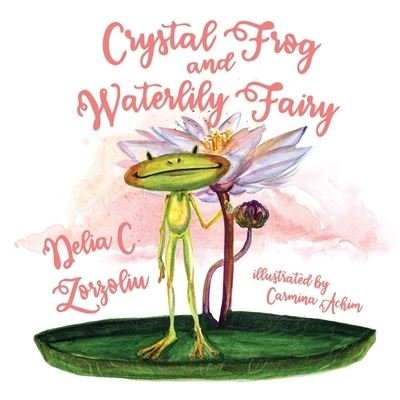 Cover for Delia C Zorzoliu · Crystal Frog and Waterlily Fairy (Paperback Book) (2021)