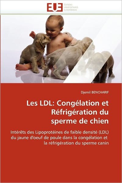 Cover for Djemil Bencharif · Les Ldl: Congélation et Réfrigération Du Sperme De Chien: Intérêts Des Lipoprotéines De Faible Densité (Ldl) Du Jaune D'oeuf De Poule Dans La ... Du Sperme Canin (Paperback Bog) [French edition] (2018)