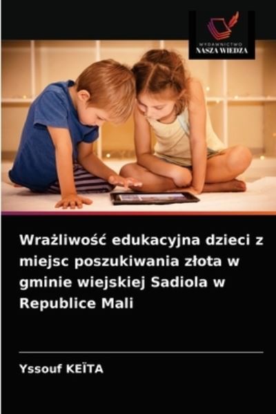 Wra?liwo?c edukacyjna dzieci z miejsc poszukiwania zlota w gminie wiejskiej Sadiola w Republice Mali - Yssouf Keita - Books - Wydawnictwo Nasza Wiedza - 9786203517941 - March 22, 2021