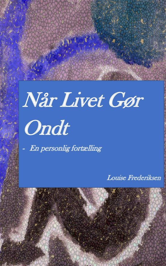 Når livet gør ondt - En personlig fortælling - Louise Frederiksen - Bøger - Saxo Publish - 9788740971941 - 21. august 2019