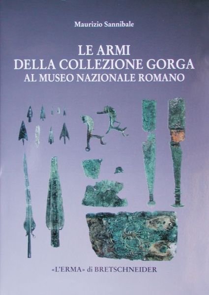 Le Armi Della Collezione Gorga: Al Museo Nazionale Romano (Studia Archaeologica) (Italian Edition) - Maurizio Sannibale - Livros - L'Erma di Bretschneider - 9788870629941 - 31 de dezembro de 1998