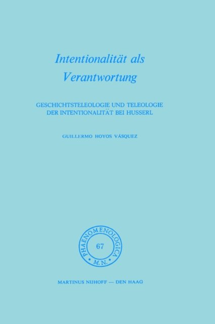 Cover for Hoyos G. Vasquez · Intentionalitat als Verantwortung: Geschichtsteleologie und Teleologie der Intentionalitat bei Husserl - Phaenomenologica (Innbunden bok) [1976 edition] (1976)