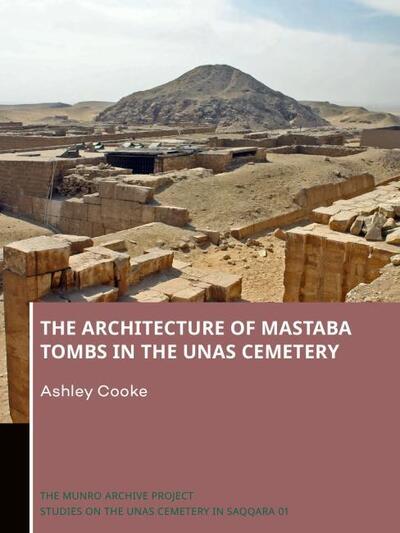 Cover for Ashley Cooke · The Architecture of Mastaba Tombs in the Unas Cemetery - The Munro Archive Project. Studies on the Unas Cemetery in Saqqara (Paperback Book) (2020)