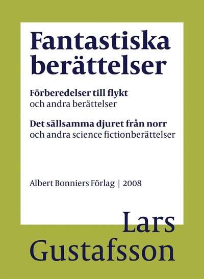 Cover for Lars Gustafsson · Fantastiska berättelser. Förberedelser till flykt och andra berättelser ; Det sällsamma djuret från norr och andra science fiction-berättelser (ePUB) (2016)